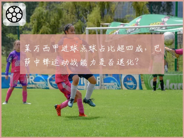 莱万西甲进球点球占比超四成,巴萨中锋运动战能力是否退化?