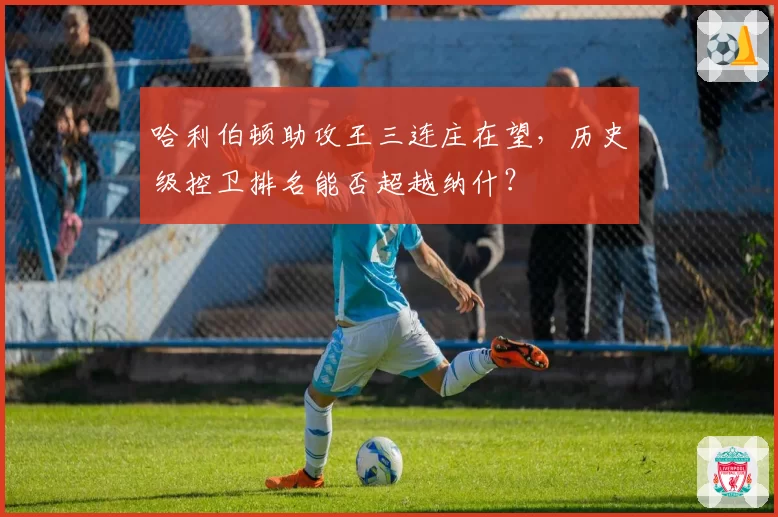 哈利伯顿助攻王三连庄在望,历史级控卫排名能否超越纳什?