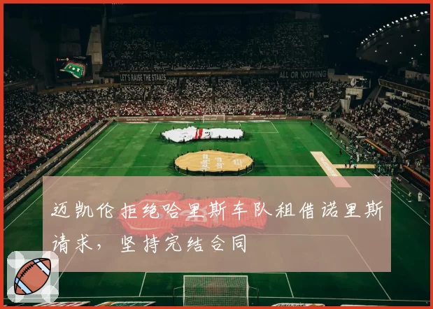 迈凯伦拒绝哈里斯车队租借诺里斯请求，坚持完结合同