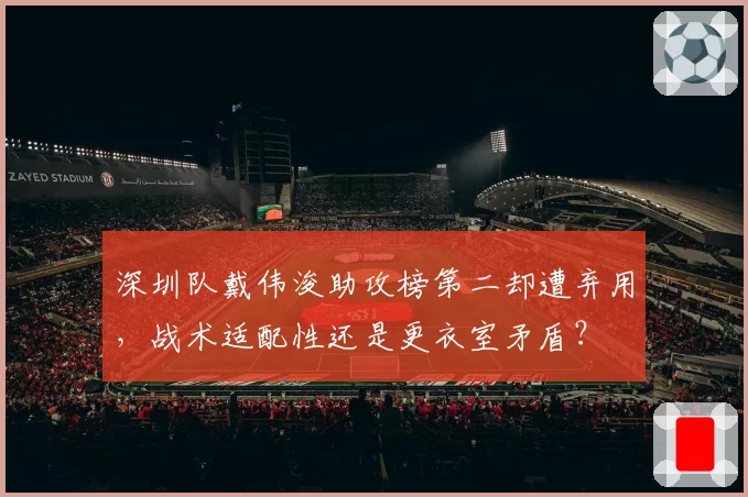 深圳队戴伟浚助攻榜第二却遭弃用，战术适配性还是更衣室矛盾？