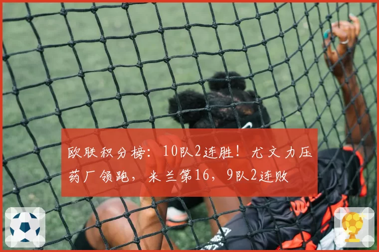 欧联积分榜：10队2连胜！尤文力压药厂领跑，米兰第16，9队2连败
