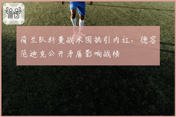 荷兰队科曼战术固执引内讧，德容范迪克公开矛盾影响战绩